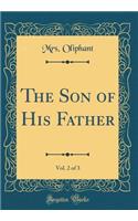 The Son of His Father, Vol. 2 of 3 (Classic Reprint)