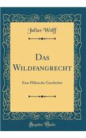 Das Wildfangrecht: Eine Pfï¿½lzische Geschichte (Classic Reprint): Eine Pfï¿½lzische Geschichte (Classic Reprint)