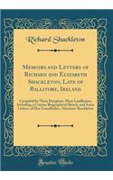 Memoirs and Letters of Richard and Elizabeth Shackleton, Late of Ballitore, Ireland: Compiled by Their Daughter, Mary Leadbeater; Including a Concise Biographical Sketch, and Some Letters, of Her Grandfather, Abraham Shackleton (Classic Reprint)