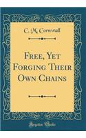 Free, Yet Forging Their Own Chains (Classic Reprint)
