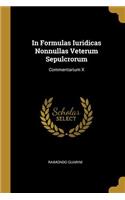 In Formulas Iuridicas Nonnullas Veterum Sepulcrorum: Commentarium X