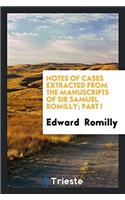 Notes of Cases Extracted from the Manuscripts of Sir Samuel Romilly; Part I