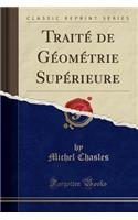 TraitÃ© de GÃ©omÃ©trie SupÃ©rieure (Classic Reprint)