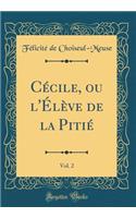 CÃ©cile, Ou l'Ã?lÃ¨ve de la PitiÃ©, Vol. 2 (Classic Reprint)