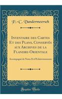 Inventaire des Cartes Et des Plans, Conservés aux Archives de la Flandre-Orientale: Accompagné de Notes Et d'Éclaircissements (Classic Reprint)
