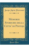 Memorie Storiche Della Citta' Di Pistoja (Classic Reprint)