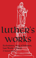 Luther's Works - Volume 15: (Ecclesiastes, Song of Solomon & Last Words of David)
