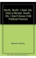 North, North, I Said, No, Wait a Minute, South, Oh, I Don't Know (148 Political Poems)