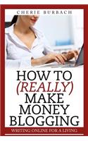 How to (Really) Make Money Blogging