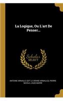 La Logique, Ou L'art De Penser...