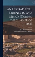 An Epigraphical Journey in Asia Minor [during the Summer of 1884]