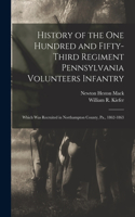 History of the One Hundred and Fifty-Third Regiment Pennsylvania Volunteers Infantry