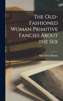 Old-fashioned Woman Primitive Fancies About the Sex
