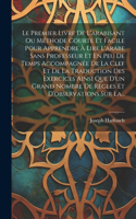 Premier Livre De L'arabisant Ou Méthode Courte Et Facile Pour Apprendre À Lire L'arabe Sans Professeur Et En Peu De Temps Accompagnée De La Clef Et De La Traduction Des Exercices Ainsi Que D'un Grand Nombre De Règles Et D'observations Sur La...