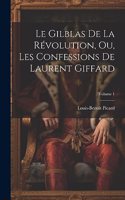 Gilblas De La Révolution, Ou, Les Confessions De Laurent Giffard; Volume 1