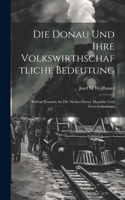 Die Donau Und Ihre Volkswirthschaftliche Bedeutung; Referat Erstattet An Die Nieder-österr. Handels- Und Gewerbekammer