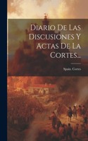 Diario De Las Discusiones Y Actas De La Cortes...