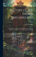 History of the Indian Archipelago: Containing an Account of the Manners, Arts, Languages, Religions, Institutions, and Commerce of Its Inhabitants; Volume 3