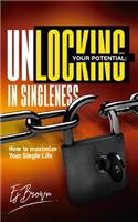 Unlocking Your Potential In Singleness: How to Maximize Your Single Life