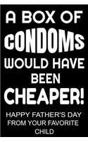 A Box of Condoms Would Have Been Cheaper! Happy Father's Day From Your Favorite Child