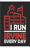 I Run Irvine Every Day: Irvine Notebook Irvine Vacation Journal 110 Blank Paper Pages 6x9 Handlettering Diary I Logbook Irvine Buch