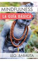 Mindfulness: la guía básica: Adquiere las habilidades fundamentales para cambiar tus hábitos y alcanzar la felicidad