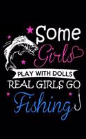 Some Girls Play With Dolls Real Girls Go Fishing: The Ultimate Fisherman's Log Book; All Fishermen Need This Tracking Notebook In Their Tackle Box. 6" x 9" - 120 pages