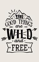 All Good Things Are Wild And Free