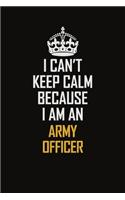 I Can't Keep Calm Because I Am An Army officer