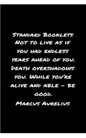 Standard Booklets Not to Live as If You Had Endless Years Ahead Of You Death Overshadows You While You're Alive And Able - Be Good Marcus Aurelius: A soft cover blank lined journal with a Marcus Aurelius quote at the top of each journal entry.