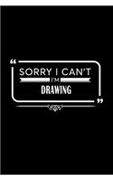 Sorry I Can't I'm Drawing