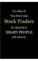 It's Okay If You Don't Like Stock Traders It's Kind Of A Smart People Job Anyway: Blank Lined Notebook Journal