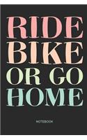 Ride Bike or go Home Notebook