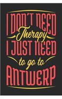 I Don't Need Therapy I Just Need To Go To Antwerp: Antwerp Notebook Antwerp Vacation Journal Handlettering Diary I Logbook 110 Journal Paper Pages Antwerp Buch 6 x 9