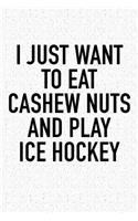 I Just Want To Eat Cashew Nuts And Play Ice Hockey