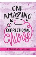 One Amazing Correctional Nurse - A Gratitude Journal: Beautiful Gratitude Journal for Forensic Nurse, Correctional Nurse Practitioner and Correctional Care Nursing Student Graduation Gift Diary