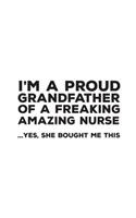 I'm A Proud Grandfather Of A Freakin Amazing Nurse: Funny I'm A Proud Grandfather Of A Freakin Amazing Nurse Awesome Notebook Humor Doodle Diary Gift For Fathers Day From Freaking Smartass Granddaught