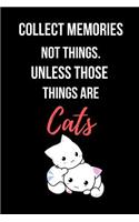 Collect Memories Not Things. Unless Those Things Are Cats