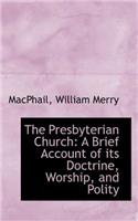 The Presbyterian Church: A Brief Account of Its Doctrine, Worship, and Polity