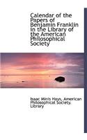 Calendar of the Papers of Benjamin Franklin in the Library of the American Philosophical Society