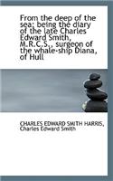From the Deep of the Sea; Being the Diary of the Late Charles Edward Smith, M.R.C.S., Surgeon of the