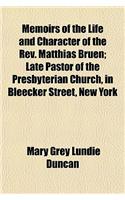Memoirs of the Life and Character of the REV. Matthias Bruen; Late Pastor of the Presbyterian Church, in Bleecker Street, New York: (English)