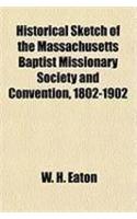 Historical Sketch of the Massachusetts Baptist Missionary Society and Convention, 1802-1902