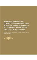 Hearings Before the Committee on Agriculture, House of Representatives, Sixty-Seventh Congress, First[-Fourth] Session: (English)