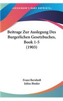 Beitrage Zur Auslegung Des Burgerlichen Gesetzbuches, Book 1-5 (1903)