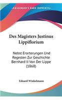 Des Magisters Justinus Lippiflorium: Nebst Erorterungen Und Regesten Zur Geschichte Bernhard II Von Der Lippe (1868)(German)