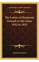 The Letters of Benjamin Disraeli to His Sister 1832 to 1852