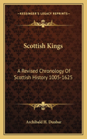 Scottish Kings: A Revised Chronology Of Scottish History 1005-1625