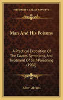 Man And His Poisons: A Practical Exposition Of The Causes, Symptoms, And Treatment Of Self-Poisoning (1906)(English)