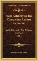 Siege Artillery in the Campaigns Against Richmond